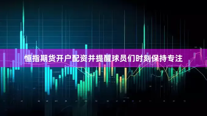 恒指期货开户配资并提醒球员们时刻保持专注