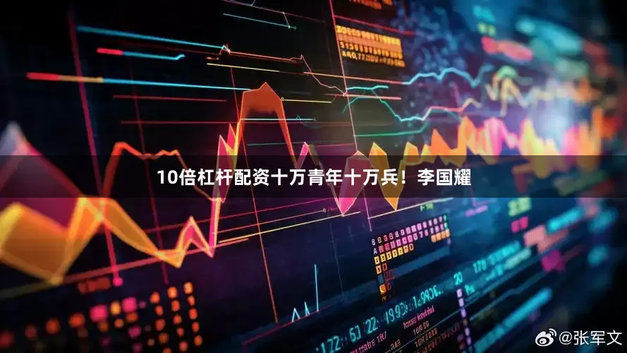 10倍杠杆配资十万青年十万兵！李国耀