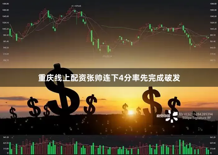 重庆线上配资张帅连下4分率先完成破发