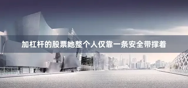 加杠杆的股票她整个人仅靠一条安全带撑着