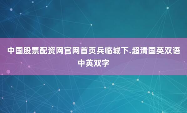 中国股票配资网官网首页兵临城下.超清国英双语中英双字