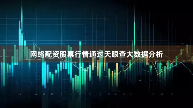 网络配资股票行情通过天眼查大数据分析