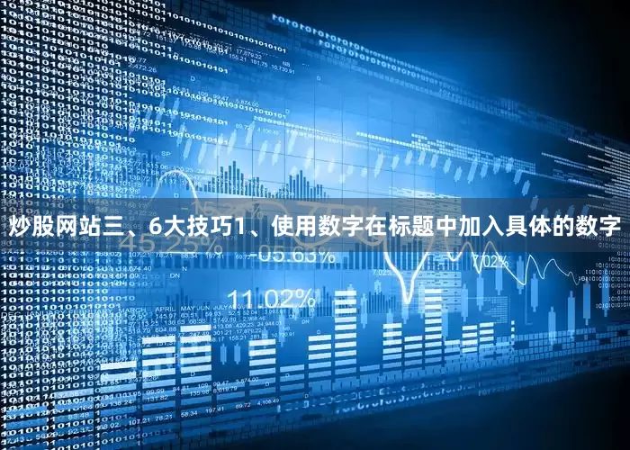 炒股网站三、6大技巧1、使用数字在标题中加入具体的数字
