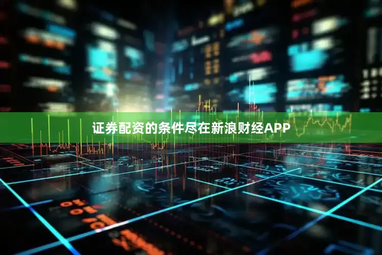 证券配资的条件尽在新浪财经APP